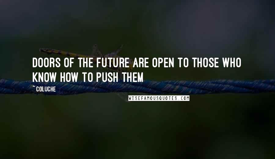 Coluche Quotes: Doors of the future are open to those who know how to push them