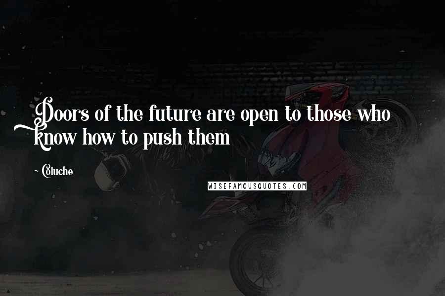 Coluche Quotes: Doors of the future are open to those who know how to push them