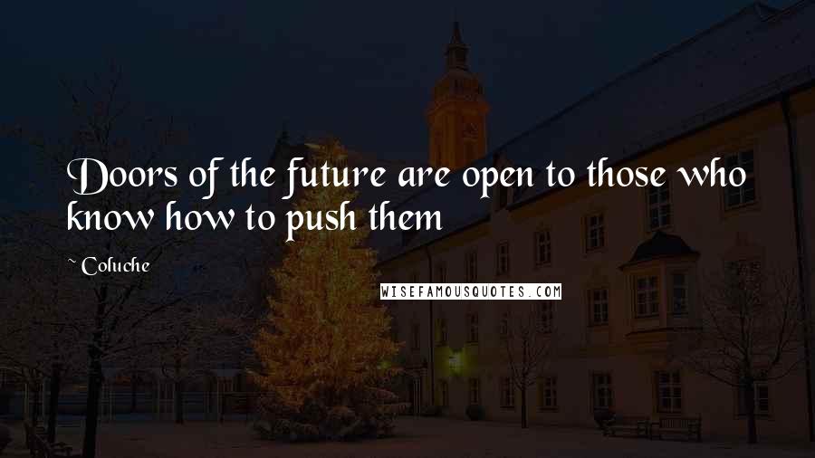 Coluche Quotes: Doors of the future are open to those who know how to push them