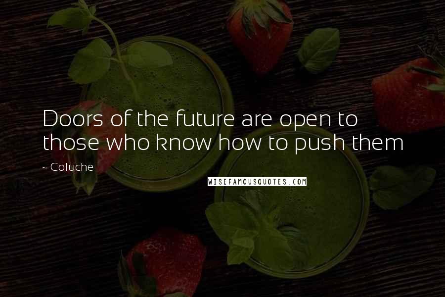 Coluche Quotes: Doors of the future are open to those who know how to push them