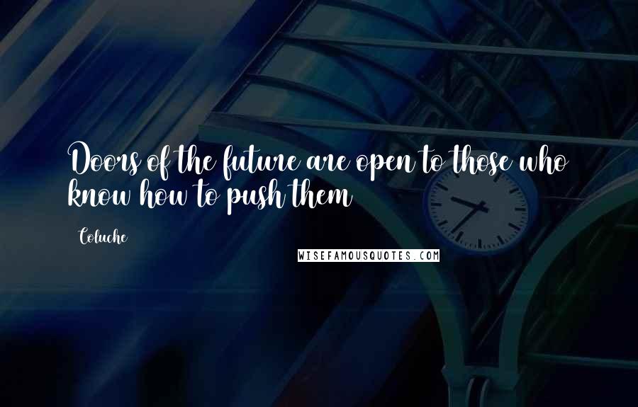 Coluche Quotes: Doors of the future are open to those who know how to push them
