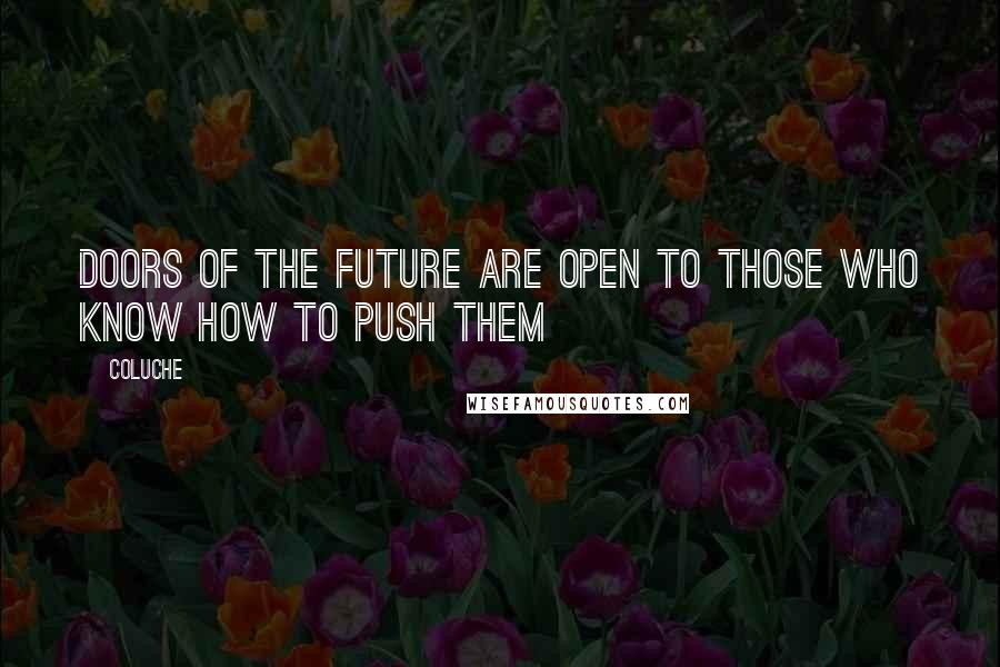 Coluche Quotes: Doors of the future are open to those who know how to push them