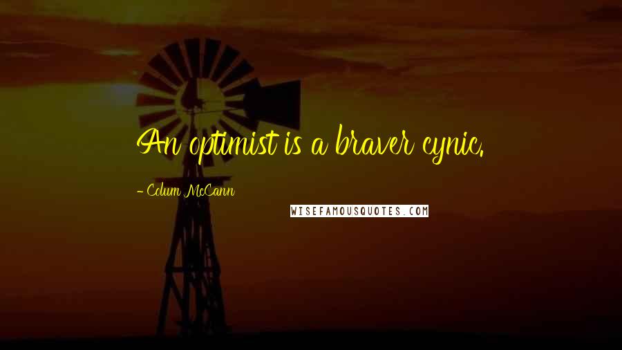 Colum McCann Quotes: An optimist is a braver cynic.