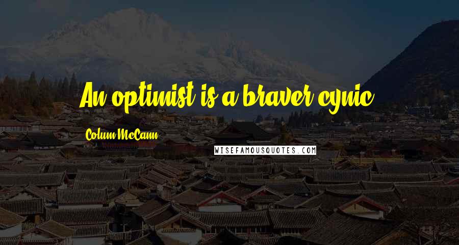 Colum McCann Quotes: An optimist is a braver cynic.