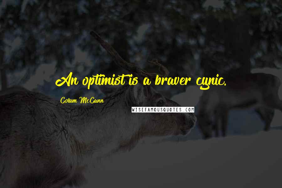 Colum McCann Quotes: An optimist is a braver cynic.