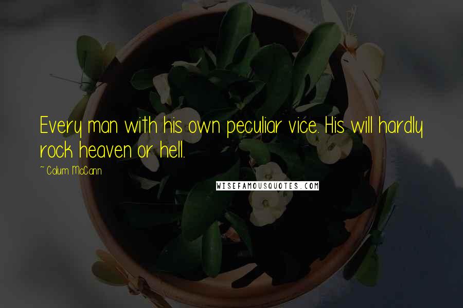 Colum McCann Quotes: Every man with his own peculiar vice. His will hardly rock heaven or hell.