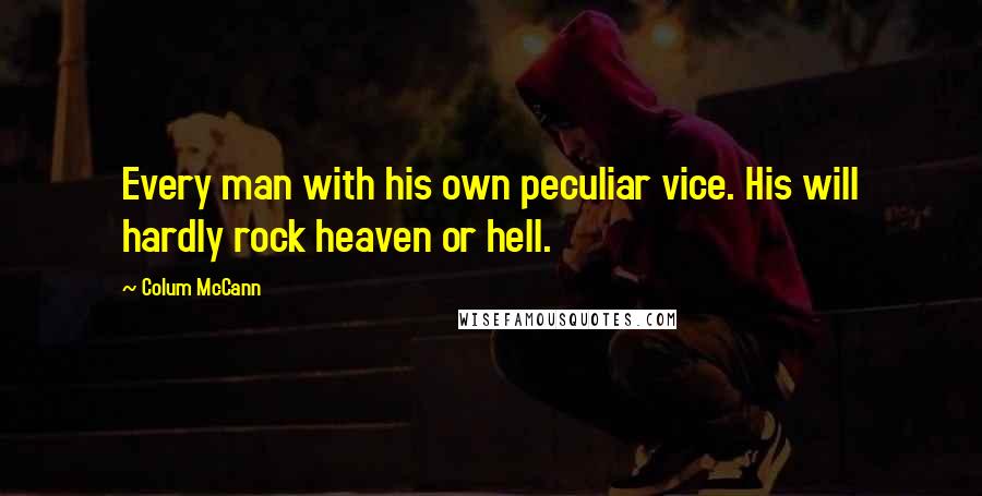 Colum McCann Quotes: Every man with his own peculiar vice. His will hardly rock heaven or hell.