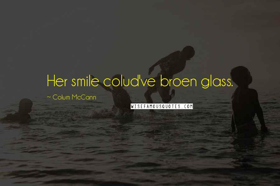 Colum McCann Quotes: Her smile colud've broen glass.