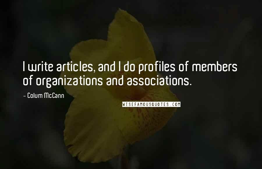 Colum McCann Quotes: I write articles, and I do profiles of members of organizations and associations.