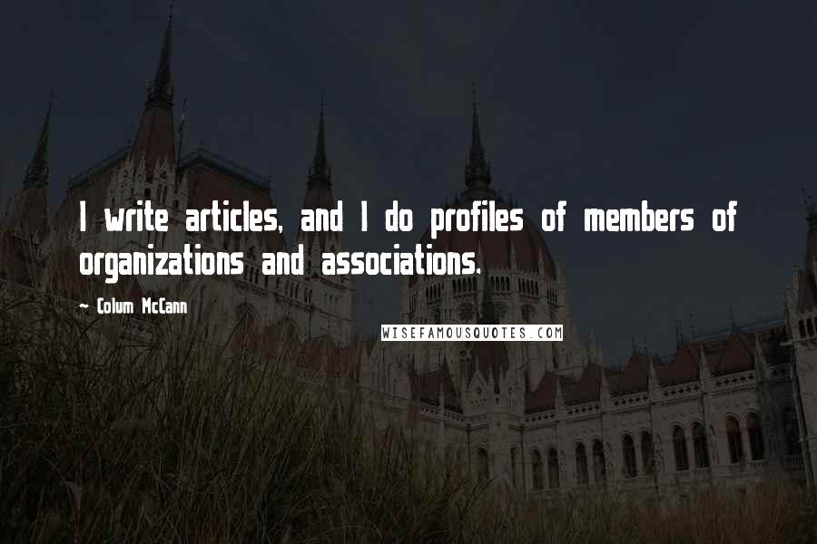 Colum McCann Quotes: I write articles, and I do profiles of members of organizations and associations.