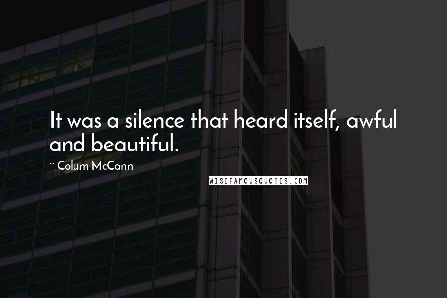 Colum McCann Quotes: It was a silence that heard itself, awful and beautiful.