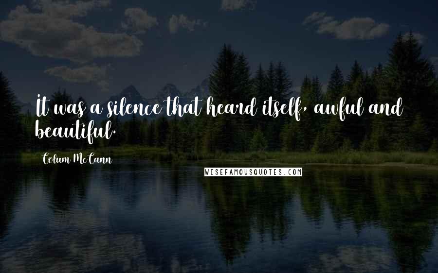 Colum McCann Quotes: It was a silence that heard itself, awful and beautiful.
