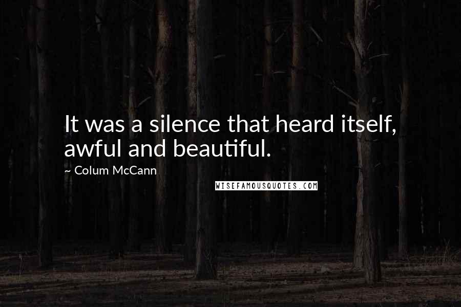 Colum McCann Quotes: It was a silence that heard itself, awful and beautiful.