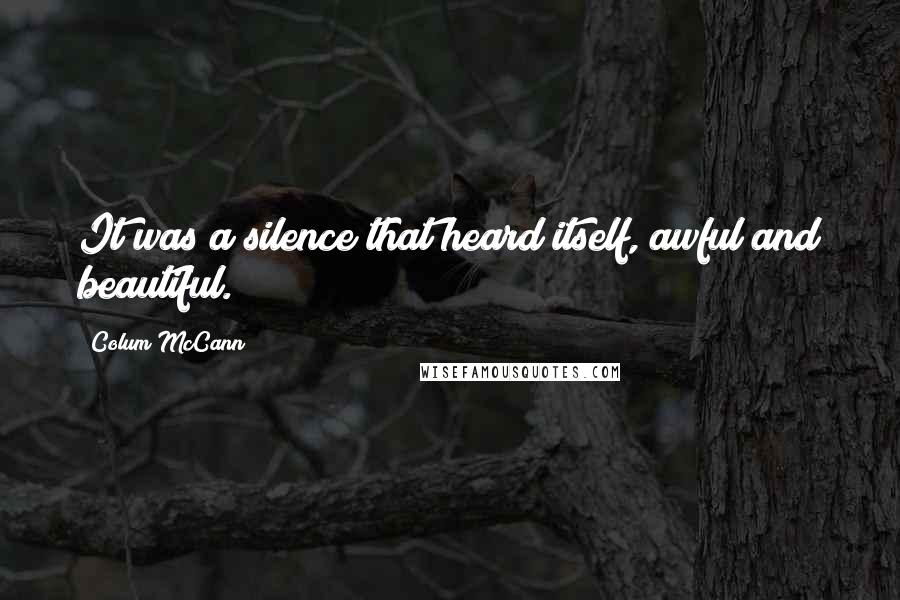 Colum McCann Quotes: It was a silence that heard itself, awful and beautiful.