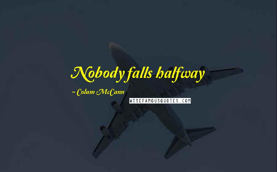Colum McCann Quotes: Nobody falls halfway