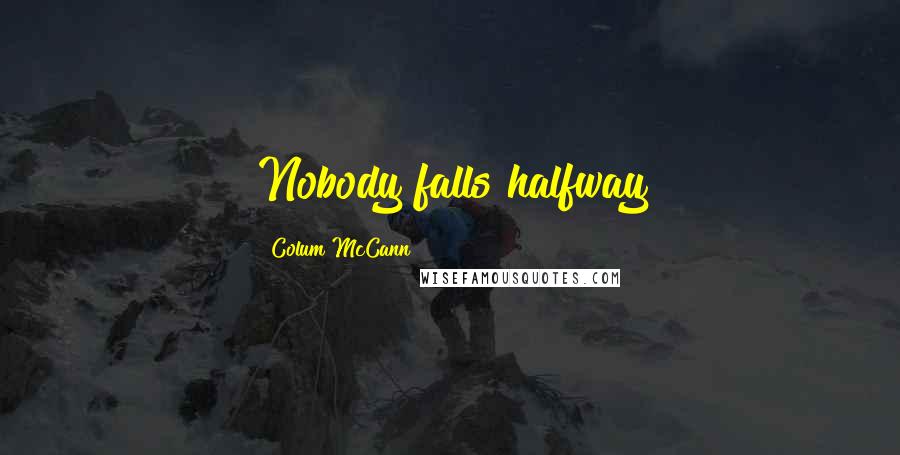 Colum McCann Quotes: Nobody falls halfway
