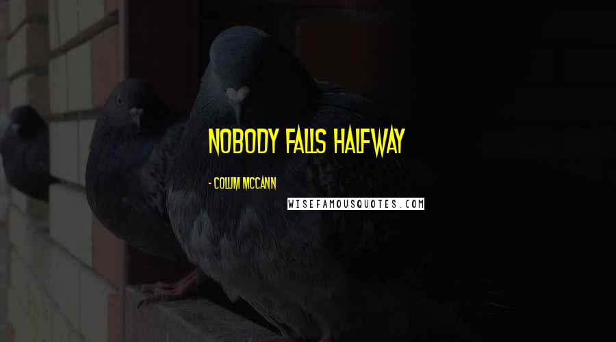 Colum McCann Quotes: Nobody falls halfway