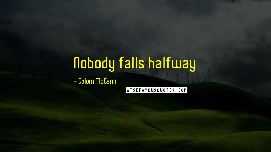 Colum McCann Quotes: Nobody falls halfway