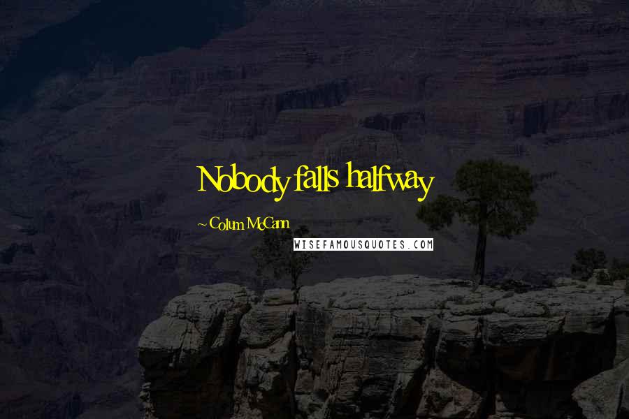 Colum McCann Quotes: Nobody falls halfway