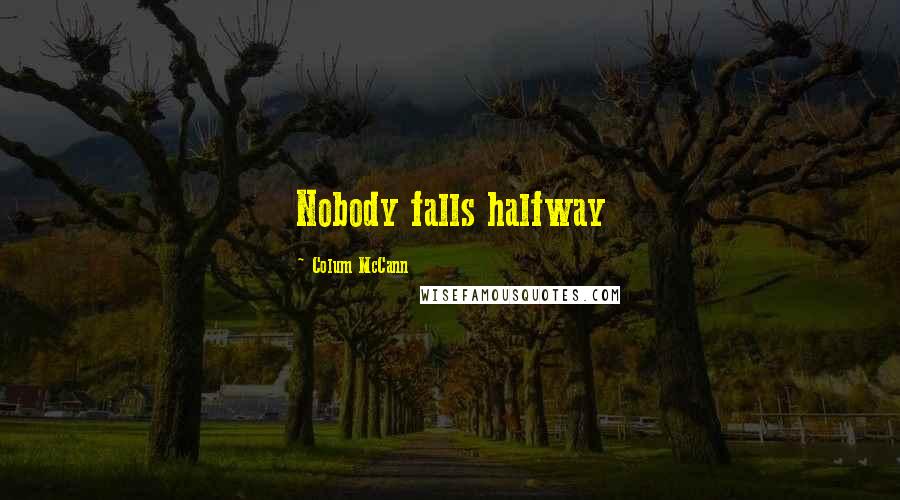 Colum McCann Quotes: Nobody falls halfway