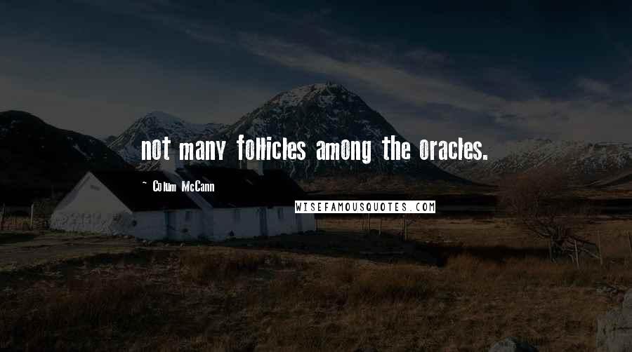 Colum McCann Quotes: not many follicles among the oracles.
