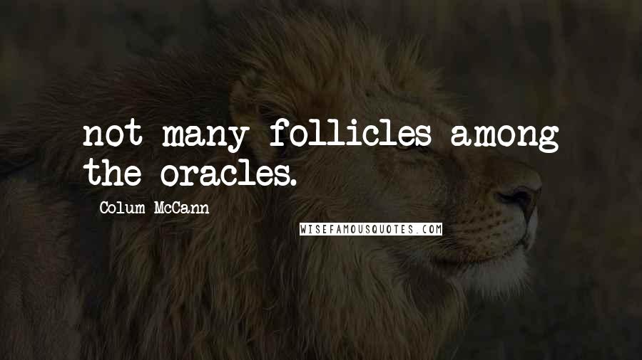 Colum McCann Quotes: not many follicles among the oracles.