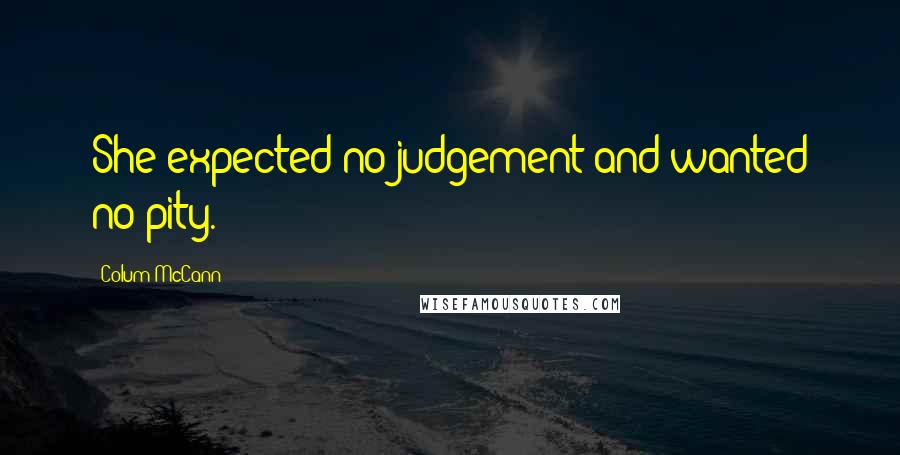 Colum McCann Quotes: She expected no judgement and wanted no pity.