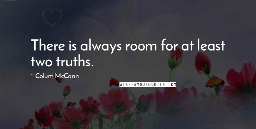 Colum McCann Quotes: There is always room for at least two truths.