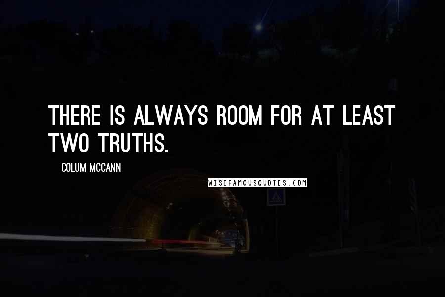 Colum McCann Quotes: There is always room for at least two truths.