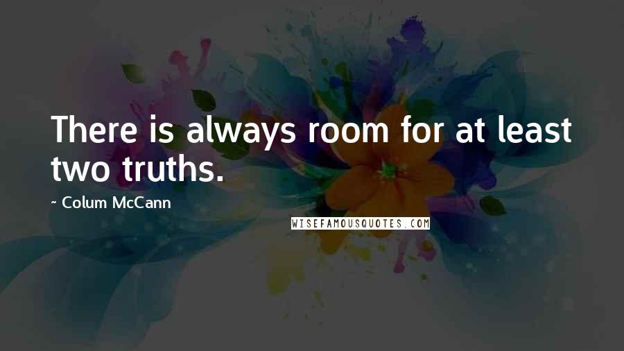 Colum McCann Quotes: There is always room for at least two truths.