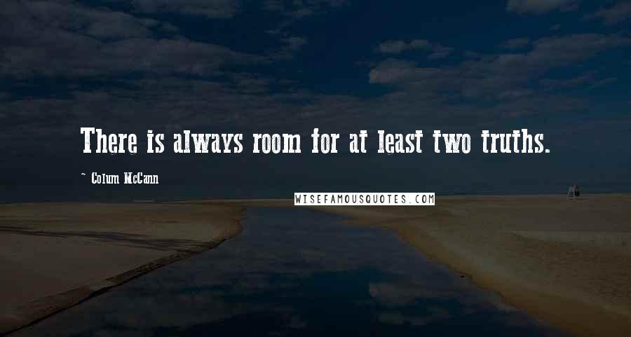 Colum McCann Quotes: There is always room for at least two truths.