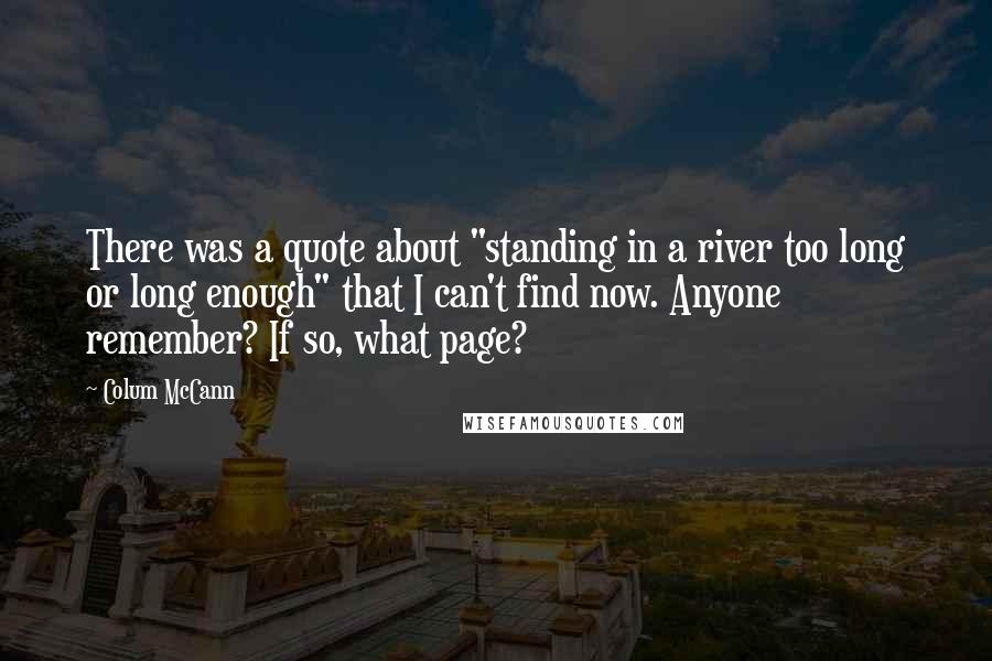 Colum McCann Quotes: There was a quote about "standing in a river too long or long enough" that I can't find now. Anyone remember? If so, what page?