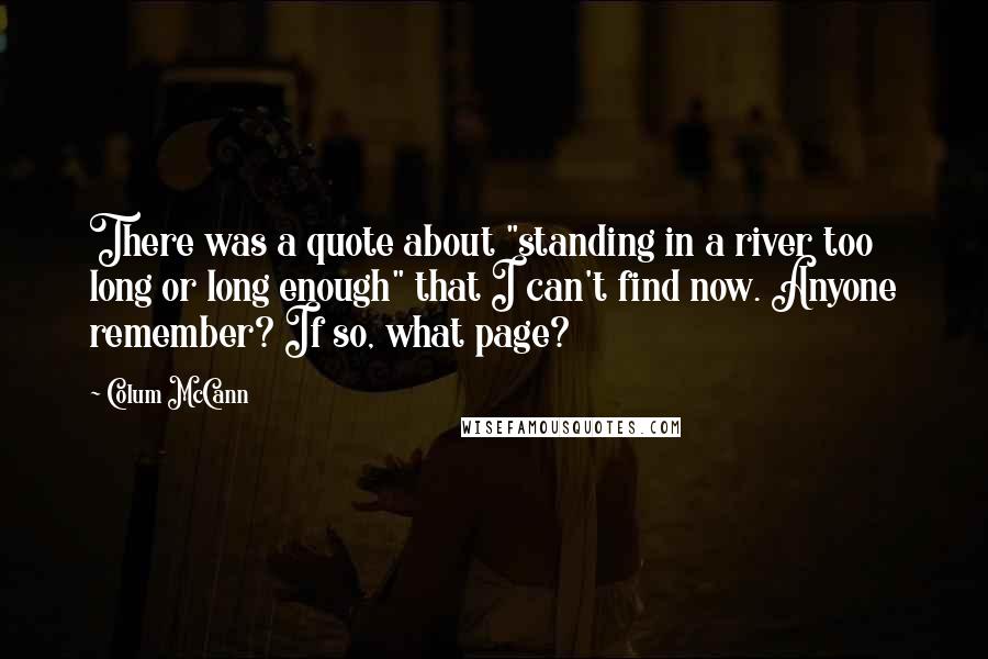 Colum McCann Quotes: There was a quote about "standing in a river too long or long enough" that I can't find now. Anyone remember? If so, what page?