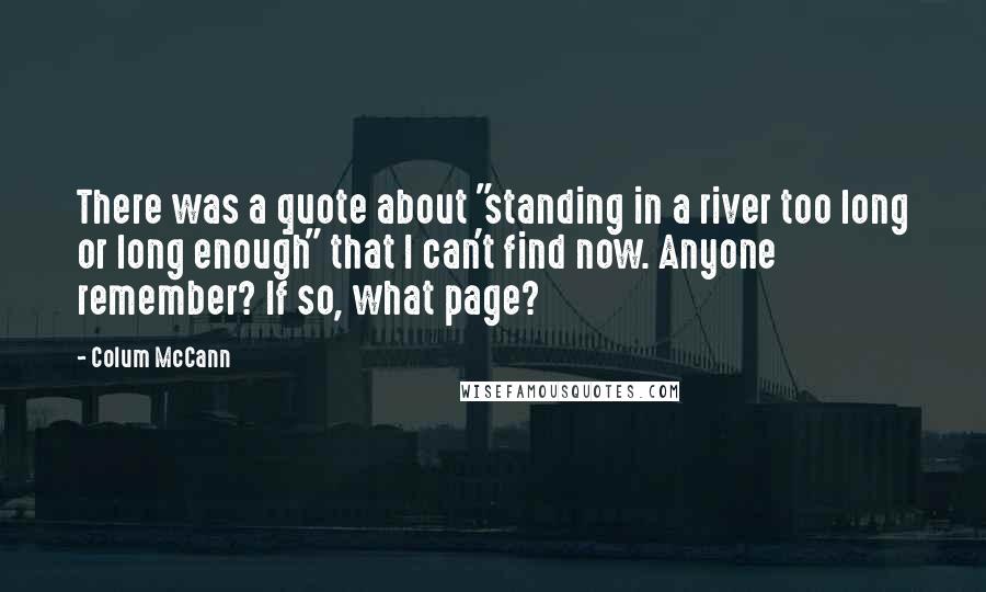 Colum McCann Quotes: There was a quote about "standing in a river too long or long enough" that I can't find now. Anyone remember? If so, what page?