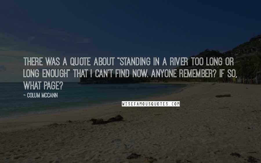 Colum McCann Quotes: There was a quote about "standing in a river too long or long enough" that I can't find now. Anyone remember? If so, what page?