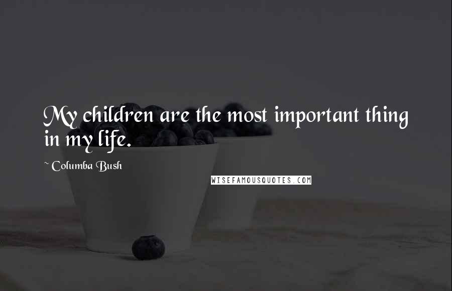 Columba Bush Quotes: My children are the most important thing in my life.