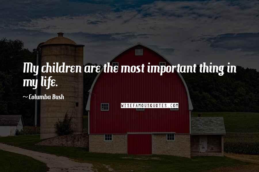 Columba Bush Quotes: My children are the most important thing in my life.