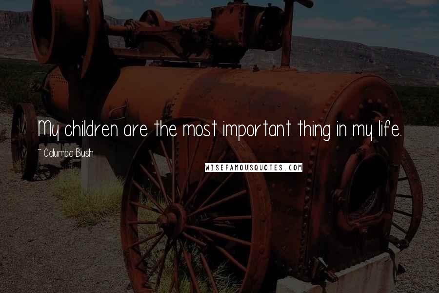 Columba Bush Quotes: My children are the most important thing in my life.