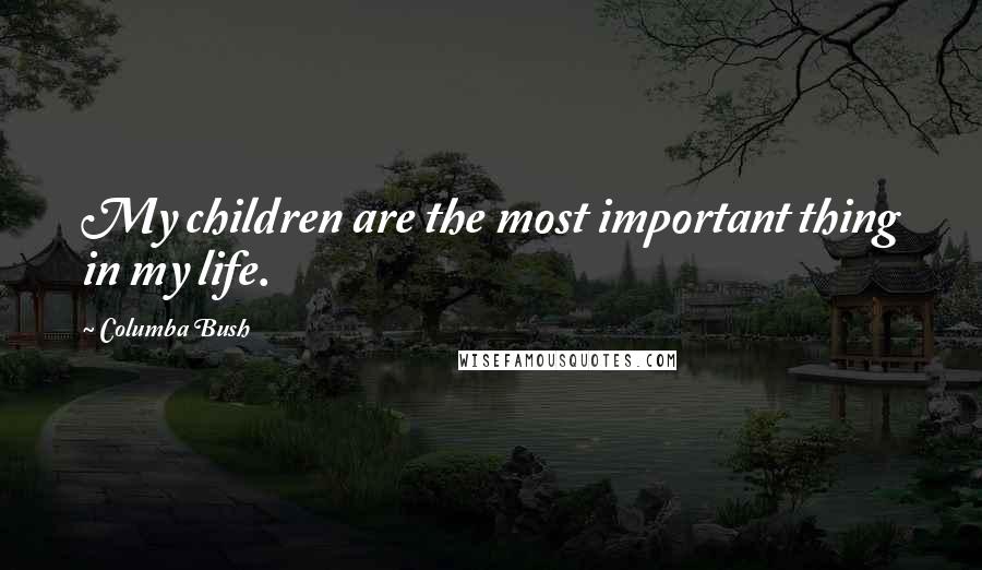 Columba Bush Quotes: My children are the most important thing in my life.