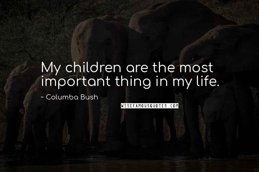 Columba Bush Quotes: My children are the most important thing in my life.