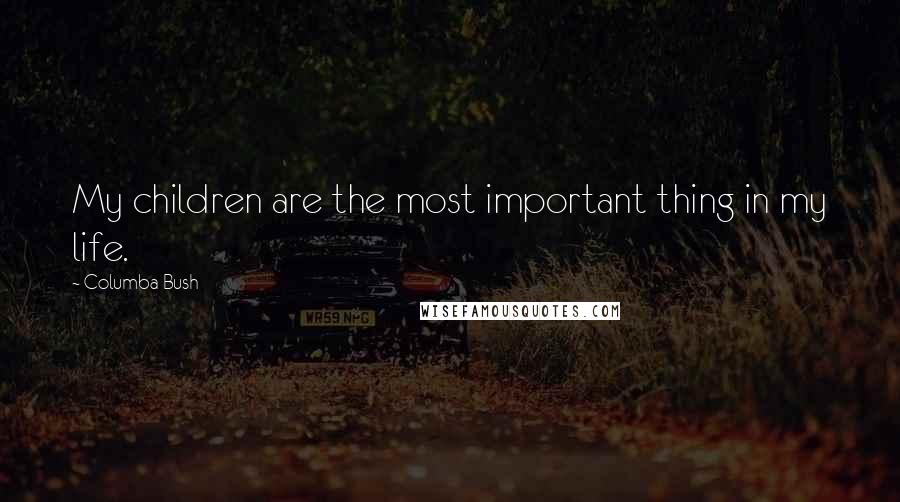 Columba Bush Quotes: My children are the most important thing in my life.