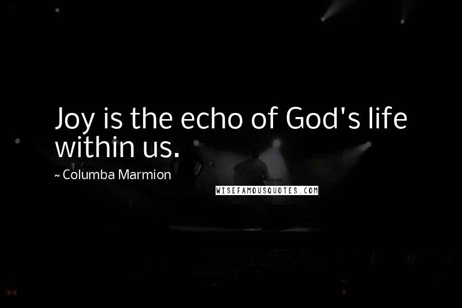 Columba Marmion Quotes: Joy is the echo of God's life within us.