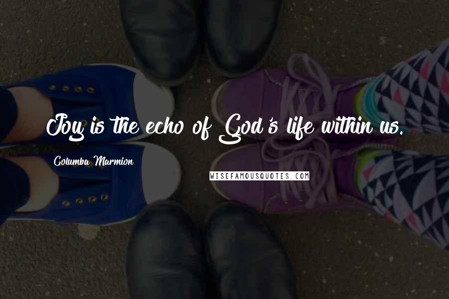 Columba Marmion Quotes: Joy is the echo of God's life within us.