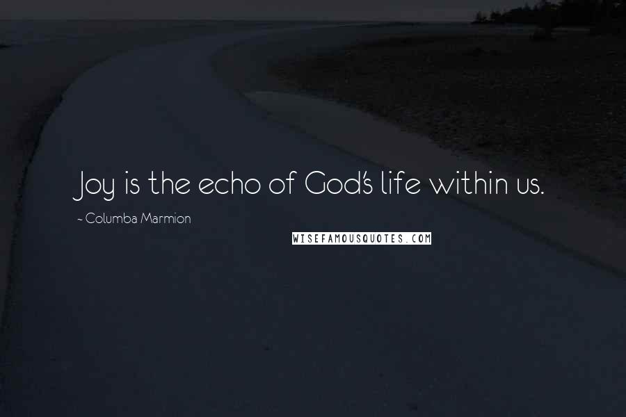 Columba Marmion Quotes: Joy is the echo of God's life within us.