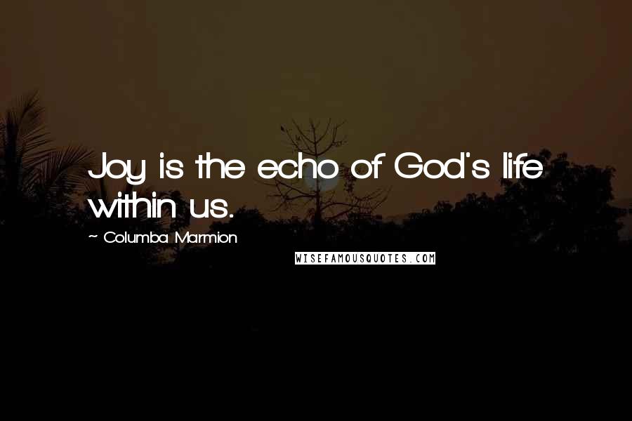 Columba Marmion Quotes: Joy is the echo of God's life within us.