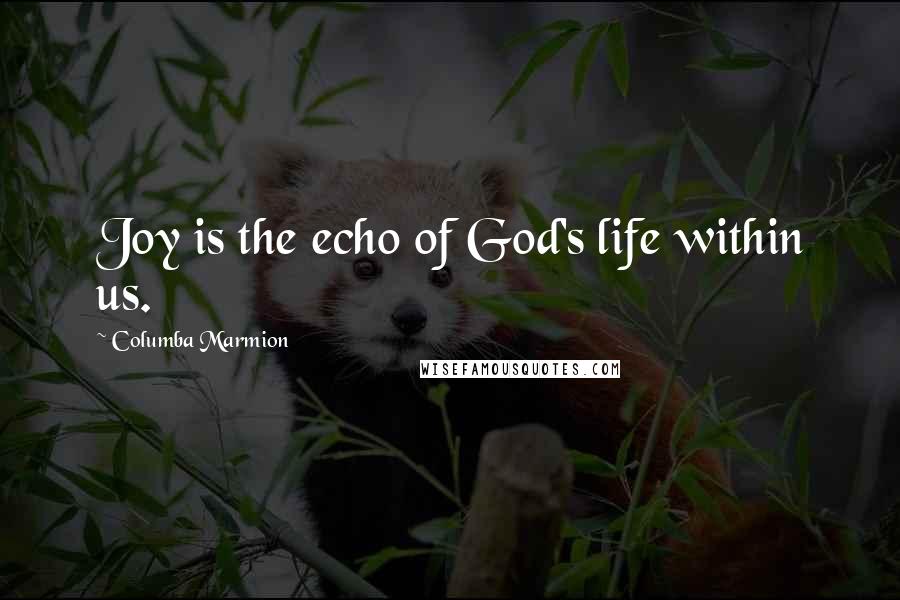 Columba Marmion Quotes: Joy is the echo of God's life within us.