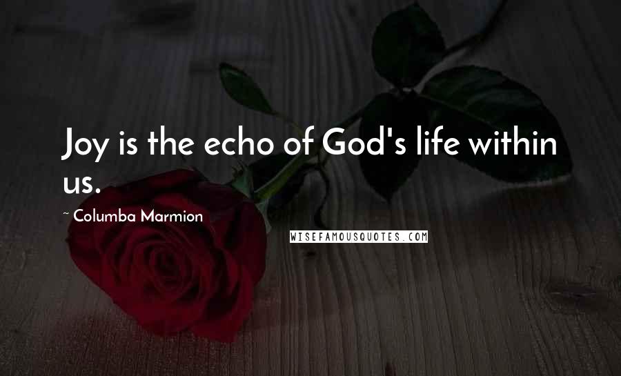 Columba Marmion Quotes: Joy is the echo of God's life within us.