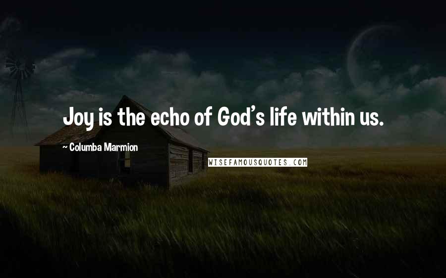 Columba Marmion Quotes: Joy is the echo of God's life within us.