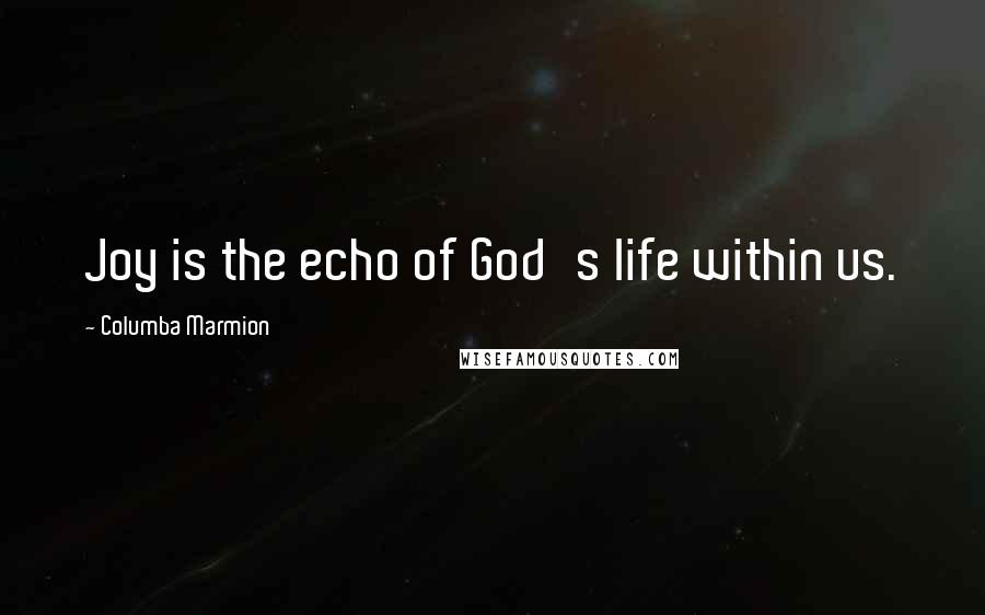 Columba Marmion Quotes: Joy is the echo of God's life within us.