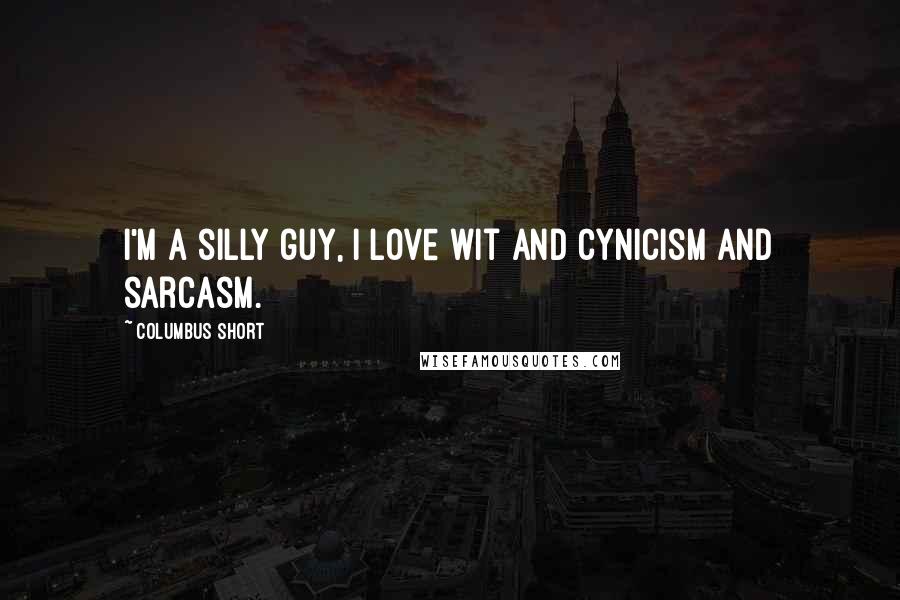 Columbus Short Quotes: I'm a silly guy, I love wit and cynicism and sarcasm.